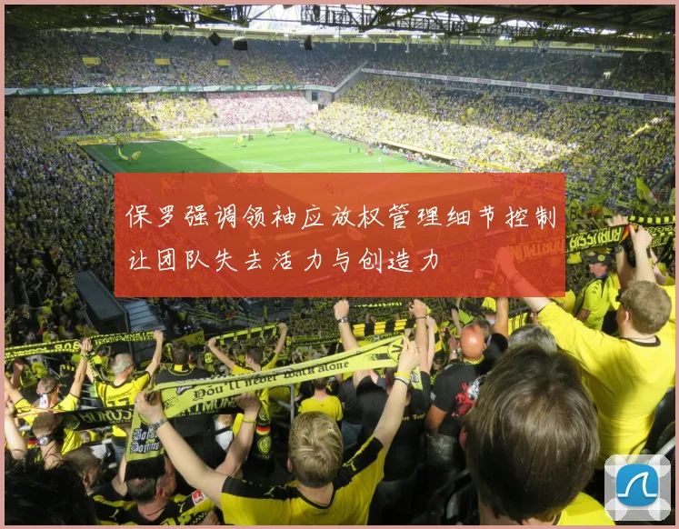 保罗强调领袖应放权管理细节控制让团队失去活力与创造力